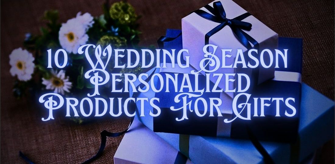 10 Wedding Season Personalized Products For Gifts In 2025