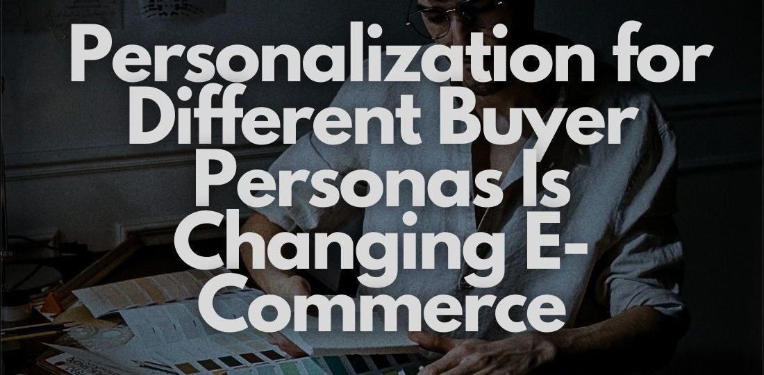 How Personalization for Different Buyer Personas Is Changing E-Commerce - 6 Strategies You Should Know